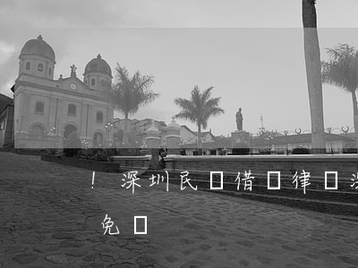 !深圳民間借貸律師(深圳債務律師在線咨詢免費)