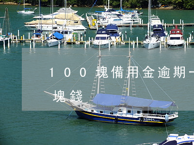 100塊備用金逾期一個月(備用金逾期一百塊錢)