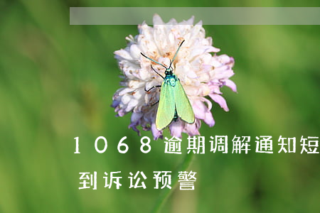 1068逾期调解通知短信(1068短信收到诉讼预警)