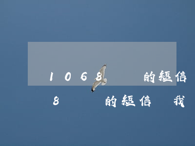 1068開頭的短信說我嚴重逾期-1068開頭的短信說我嚴重逾期,退訂回復T及0774