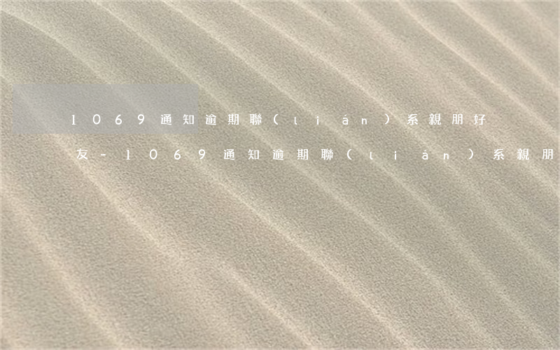 1069通知逾期聯(lián)系親朋好友-1069通知逾期聯(lián)系親朋好友會(huì)怎么樣