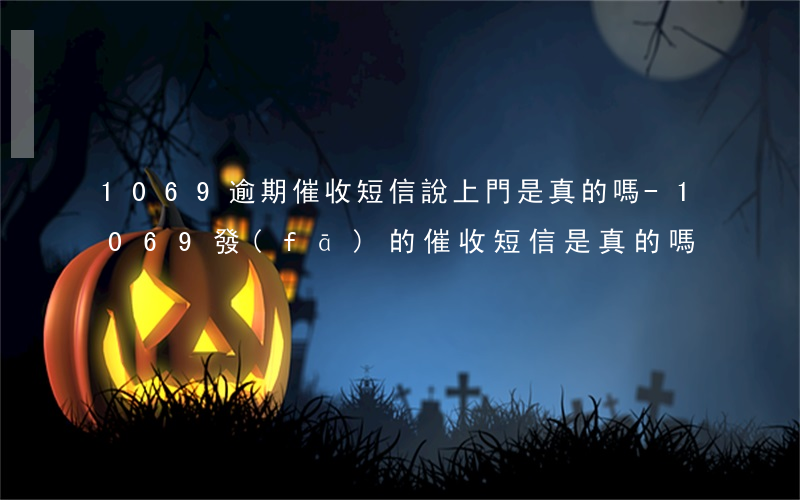 1069逾期催收短信說上門是真的嗎-1069發(fā)的催收短信是真的嗎
