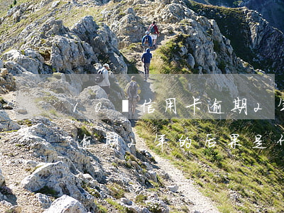 10張信用卡逾期2年的后果 10張信用卡逾期2年的后果是什么