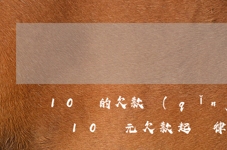 10萬的欠款請(qǐng)律師大約多少錢(10萬元欠款起訴律師費(fèi))