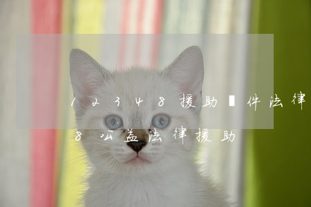 12348援助條件(法律援助熱線12348 公益法律援助)