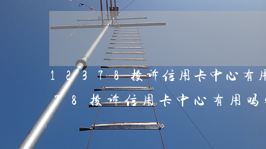 12378投诉信用卡中心有用吗-12378投诉信用卡中心有用吗安全吗