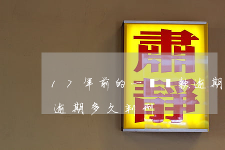 17年前的一萬貸款逾期(信用貸款超過一萬逾期多久判刑)