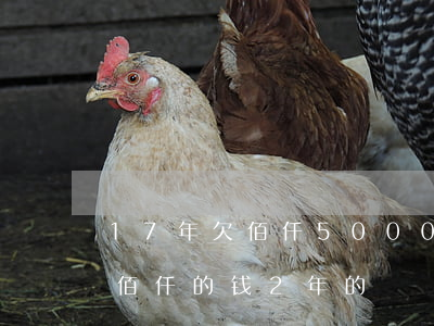 17年欠佰仟5000逾期四年-有没有欠佰仟的钱2年的