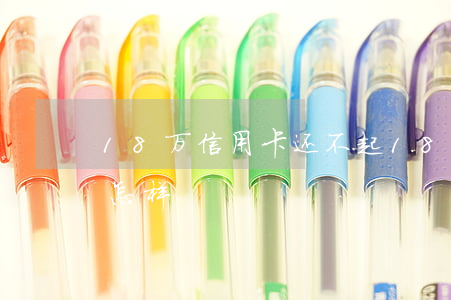 18万信用卡还不起 18万信用卡还不起会怎样
