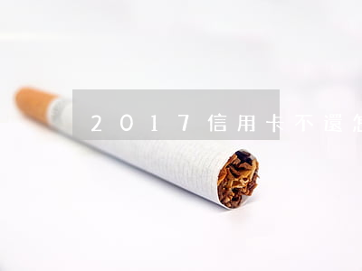 2017信用卡不還怎么樣(還不清的信用卡)