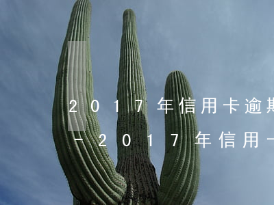 2017年信用卡逾期到2022年還有嗎-2017年信用卡逾期怎么辦