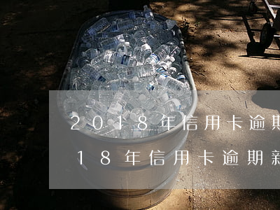 2018年信用卡逾期新規(guī)(2018年信用卡逾期新規(guī)定 透支5萬)
