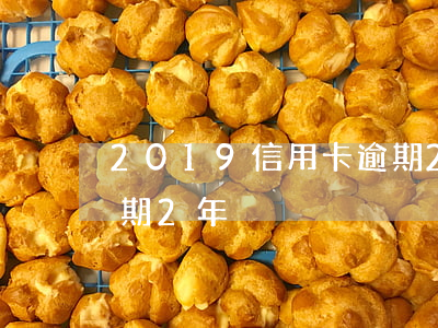 2019信用卡逾期2年(2019信用卡逾期2年)