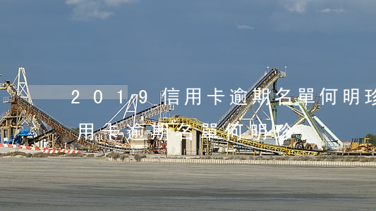 2019信用卡逾期名單何明珍(2019信用卡逾期名單何明珍)