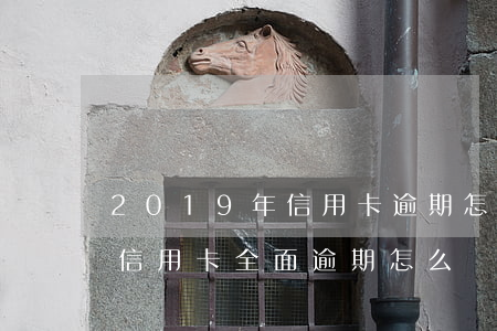 2019年信用卡逾期怎么上岸(2020年信用卡全面逾期怎么辦)