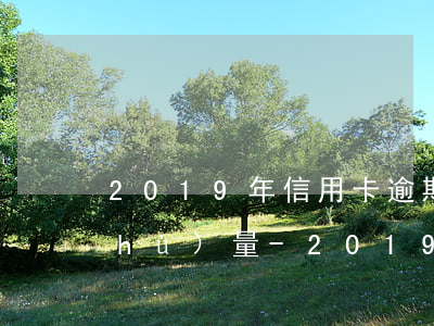 2019年信用卡逾期用戶(hù)數(shù)量-2019年信用卡逾期用戶(hù)數(shù)量多少