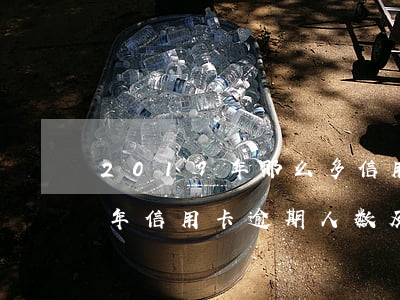 2019年那么多信用卡逾期的-2019年信用卡逾期人数及金额