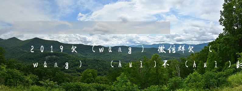2019欠網(wǎng)貸微信群(欠網(wǎng)貸會(huì)不會(huì)封微信號(hào))