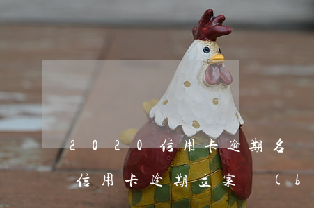2020信用卡逾期名單四川-2020年信用卡逾期立案標(biāo)準(zhǔn)