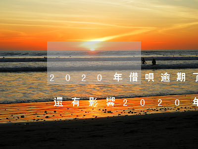 2020年借唄逾期了一天2022年買房還有影響（2020年借唄逾期了）