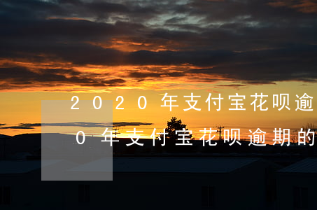 2020年支付宝花呗逾期的后果-2020年支付宝花呗逾期的后果是什么