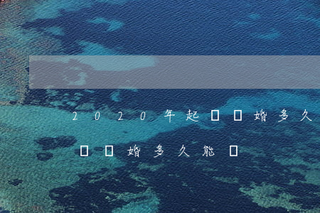 2020年起訴離婚多久能離(2020年起訴離婚多久能離)