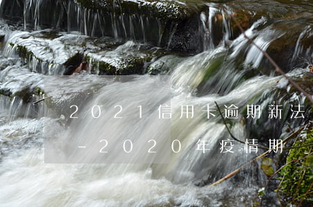 2021信用卡逾期新法規(guī)疫情-2020年疫情期間信用卡逾期新規(guī)定