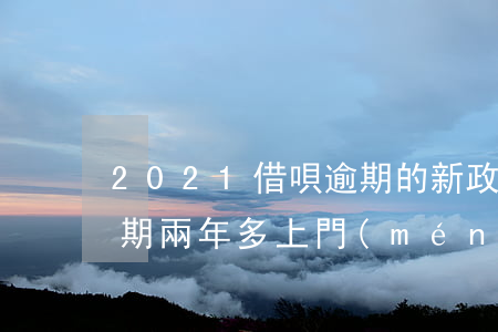 2021借唄逾期的新政策(2021借唄逾期兩年多上門(mén))