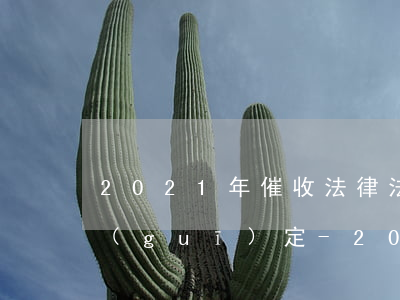 2021年催收法律法規(guī)最新規(guī)定-2021年催收法律法規(guī)最新規(guī)定是什么