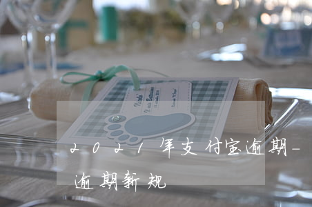 2021年支付宝逾期-2021年支付宝逾期新规