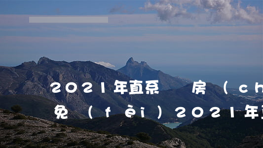 2021年直系親屬房產(chǎn)過戶免費(fèi)(2021年直系親屬房產(chǎn)過戶免費(fèi))