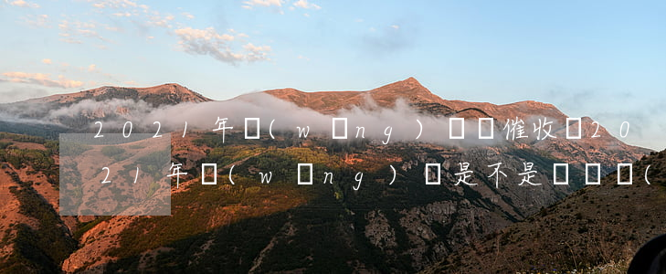 2021年網(wǎng)貸還催收嗎(2021年網(wǎng)貸是不是會繼續(xù)暴力催收)