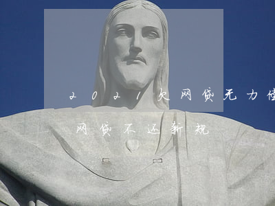 2021欠网贷无力偿还新规(2021年欠网贷不还新规)