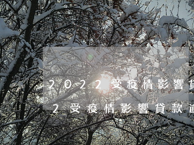 2022受疫情影響貸款逾期征信-2022受疫情影響貸款逾期征信怎么辦