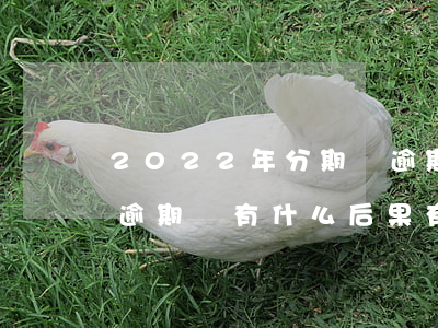 2022年分期樂逾期會上征信嗎-分期樂逾期會有什么后果?,有獎問答