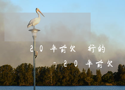 20年前欠銀行的錢會(huì)有不良記錄嗎-20年前欠銀行的錢會(huì)有不良記錄嗎怎么辦