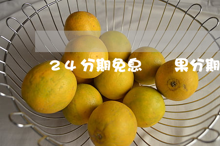 24分期免息買蘋果(分期免息買蘋果13)