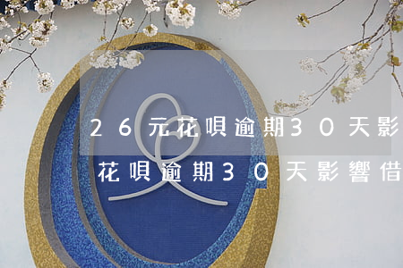 26元花唄逾期30天影響借貸嗎-26元花唄逾期30天影響借貸嗎為什么