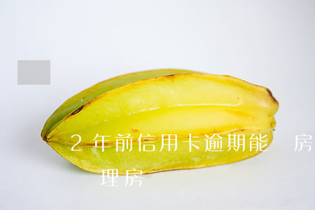 2年前信用卡逾期能辦房貸(逾期2年后可以辦理房貸嗎)