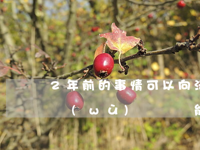 2年前的事情可以向法院起訴嗎(兩年前的債務(wù)糾紛還能起訴嗎)