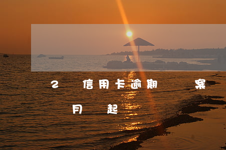 2萬信用卡逾期會報案嗎(信用卡2w逾期三個月會起訴嗎)