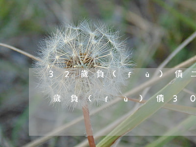 32歲負(fù)債二十萬(wàn)(22歲負(fù)債30萬(wàn)怎么辦)