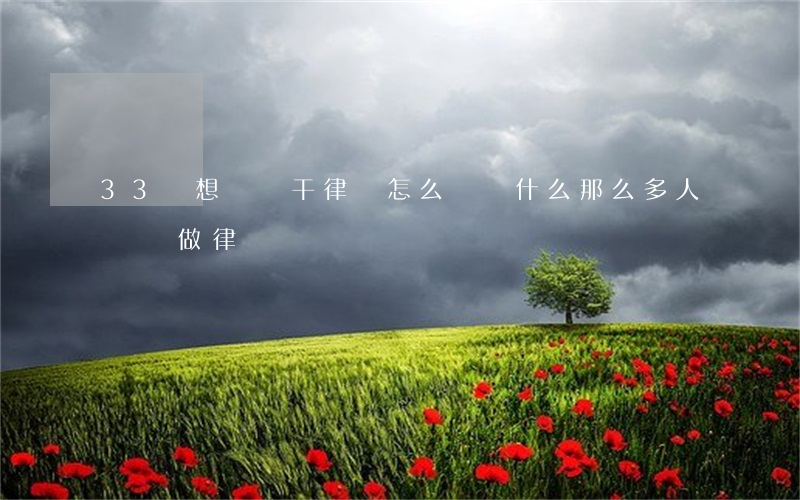 33歲想辭職干律師怎么辦(為什么那么多人辭職做律師)