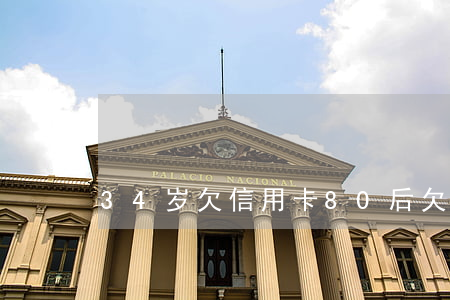 34岁欠信用卡(80后欠信用卡)