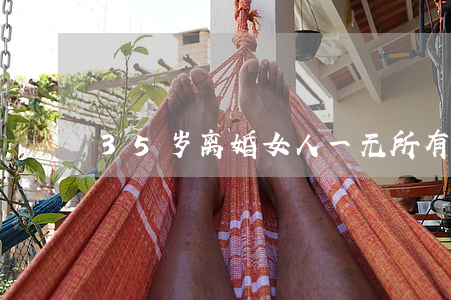35岁离婚女人一无所有