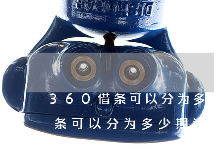360借条可以分为多少期还款-360借条可以分为多少期还款呢