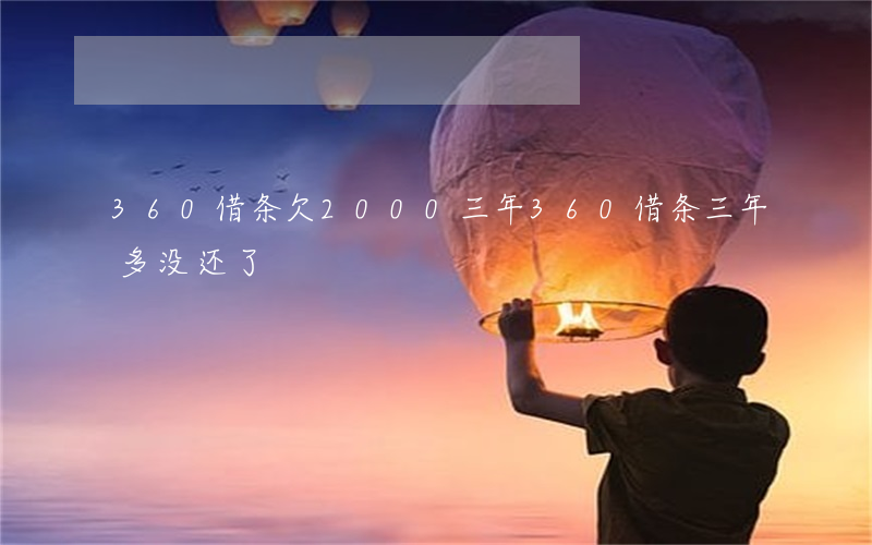 360借条欠2000三年(360借条三年多没还了)
