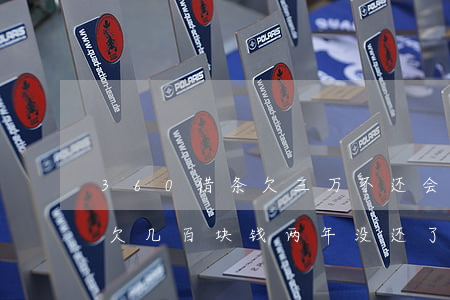 360借条欠三万不还会坐牢嘛(360借条欠几百块钱两年没还了会起诉我吗)