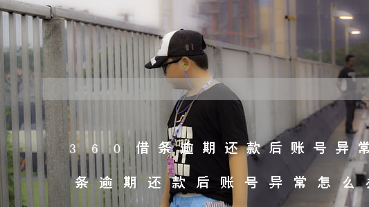 360借条逾期还款后账号异常-360借条逾期还款后账号异常怎么办