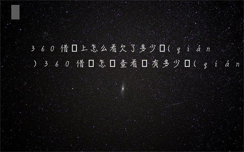 360借條上怎么看欠了多少錢(qián)(360借條怎樣查看還有多少錢(qián)沒(méi)還)